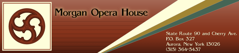Morgan Opera House, 
State Route 90 and Cherry Avenue, P.O. Box 327, Aurora, New York 13026, (315) 364-5437